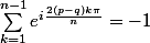 \sum_{k=1}^{n-1}{e^{i\frac{2(p-q)k\pi }{n}}} = -1